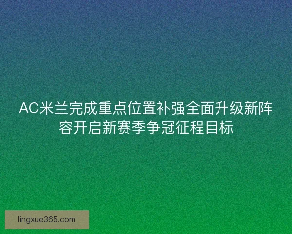 AC米兰完成重点位置补强全面升级新阵容开启新赛季争冠征程目标 AC米兰完成重点位置补强全面升级新阵容开启新赛季争冠征程目标